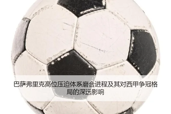 巴萨弗里克高位压迫体系磨合进程及其对西甲争冠格局的深远影响